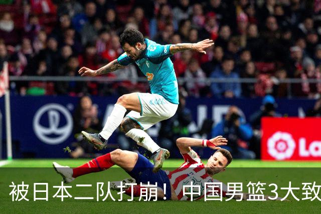 被日本二队打崩！中国男篮3大致命软肋曝光，郭士强或将下课